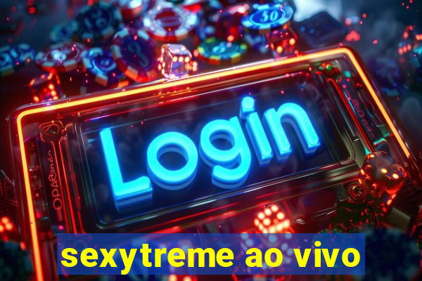 sexytreme ao vivo